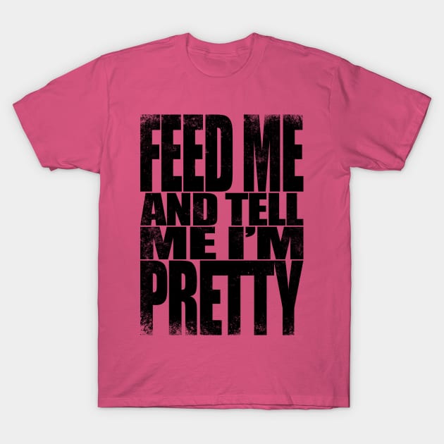 Feed me and tell me I'm Pretty - BLACK T-Shirt by stateements